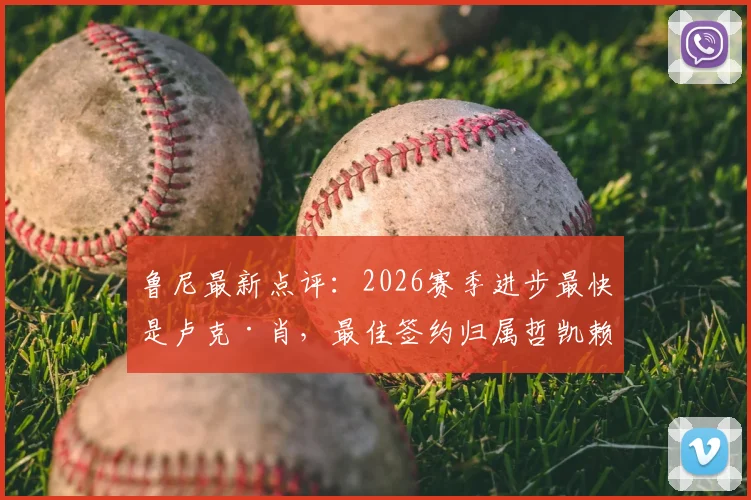 鲁尼最新点评:2026赛季进步最快是卢克·肖,最佳签约归属哲凯赖什,附球员数据深度解析