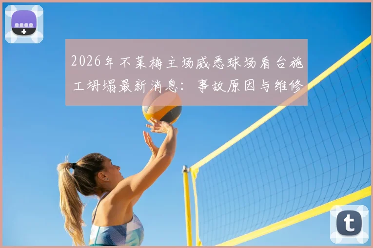 2026年不莱梅主场威悉球场看台施工坍塌最新消息:事故原因与维修进展,新赛季赛事是否受影响分析