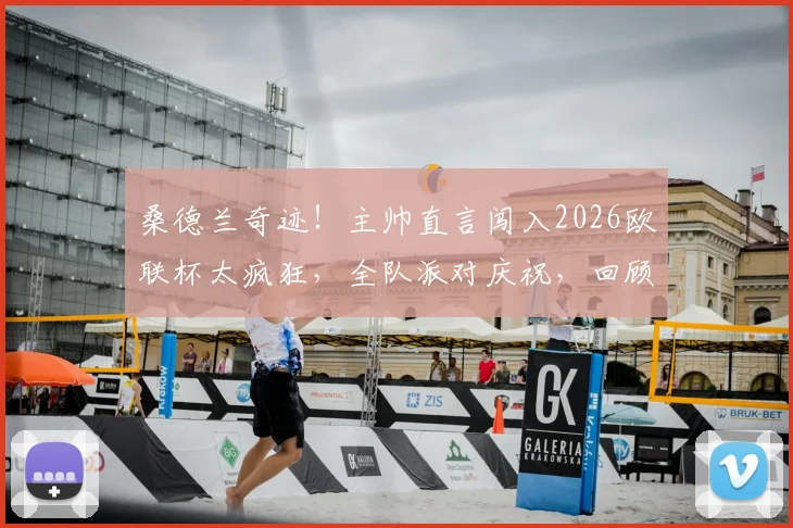 桑德兰奇迹!主帅直言闯入2026欧联杯太疯狂,全队派对庆祝,回顾重返欧战艰辛历程与未来展望